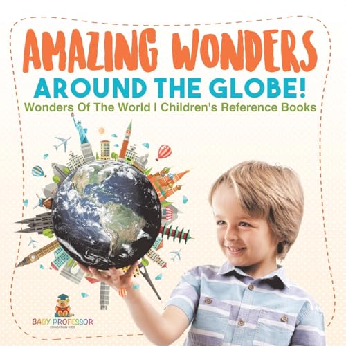 Amazing Wonders Around The Globe! Wonders Of The World Children's Reference Books von Baby Professor