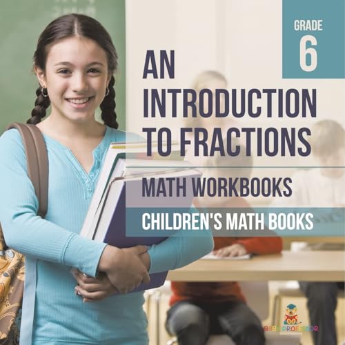 An Introduction to Fractions - Math Workbooks Grade 6 Children's Fraction Books von Baby Professor