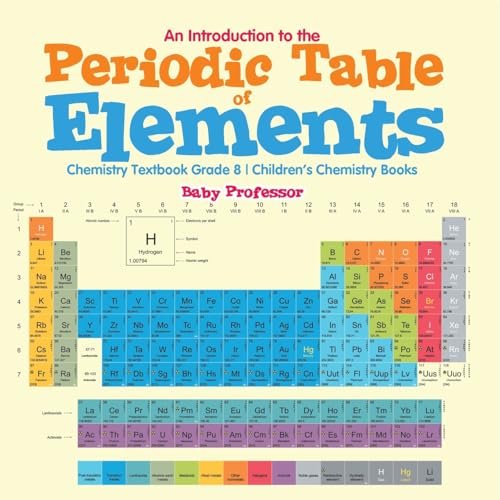 An Introduction to the Periodic Table of Elements: Chemistry Textbook Grade 8 Children's Chemistry Books von Baby Professor