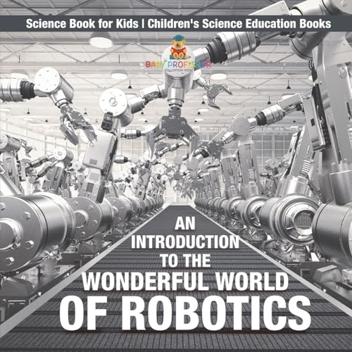 An Introduction to the Wonderful World of Robotics - Science Book for Kids Children's Science Education Books An Introduction to the Wonderful World of Robotics - Science Book for Kids Children's Science Education Books von Baby Professor