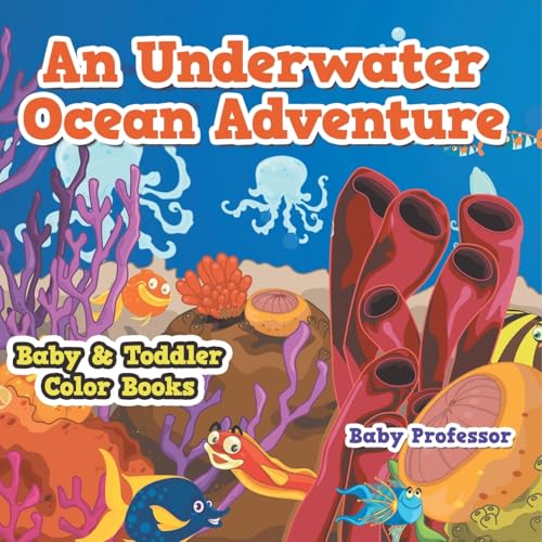 An Underwater Ocean Adventure- Baby & Toddler Color Books von Baby Professor
