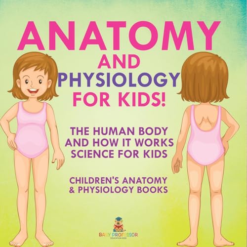 Anatomy and Physiology for Kids! The Human Body and it Works: Science for Kids - Children's Anatomy & Physiology Books von Baby Professor