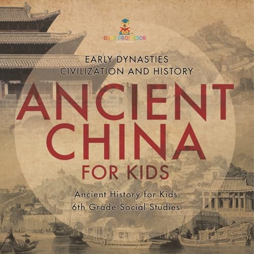 Ancient China for Kids - Early Dynasties, Civilization and History Ancient History for Kids 6th Grade Social Studies von Baby Professor