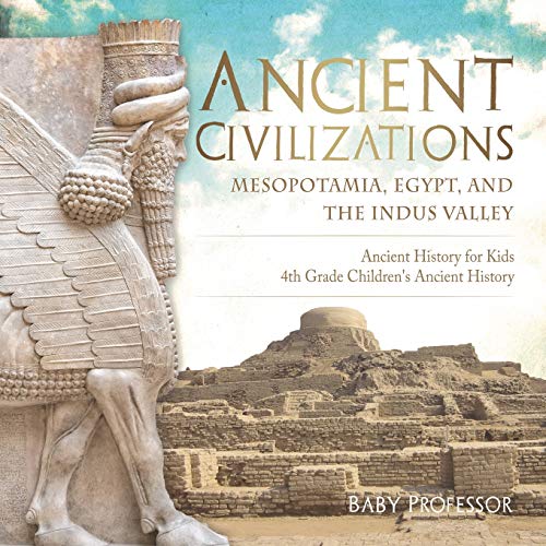 Ancient Civilizations - Mesopotamia, Egypt, and the Indus Valley Ancient History for Kids 4th Grade Children's Ancient History von Baby Professor