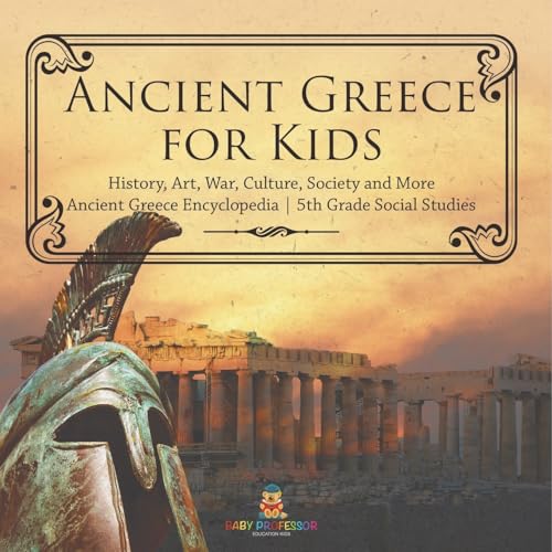 Ancient Greece for Kids - History, Art, War, Culture, Society and More Ancient Greece Encyclopedia 5th Grade Social Studies von Baby Professor