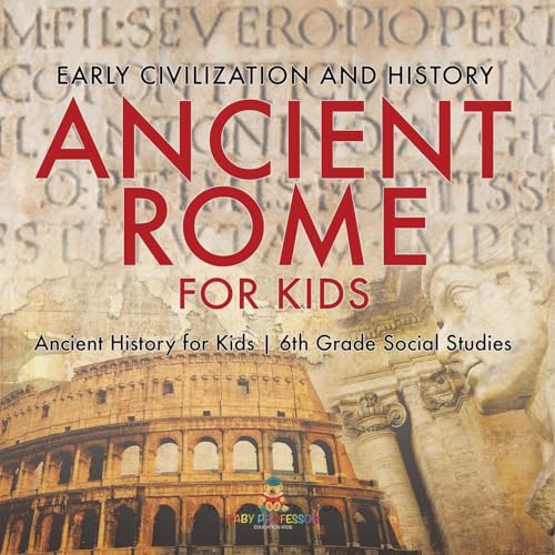 Ancient Rome for Kids - Early History, Science, Architecture, Art and Government Ancient History for Kids 6th Grade Social Studies von Baby Professor