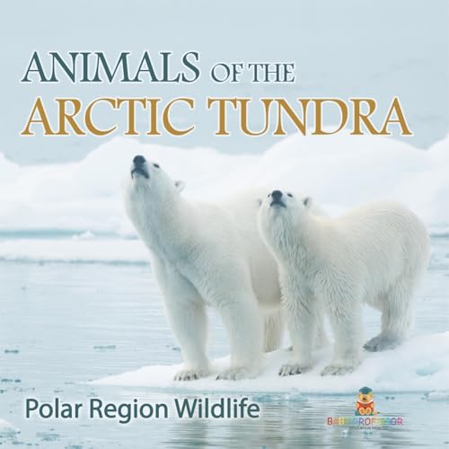 Animals of the Arctic Tundra: Polar Region Wildlife Animals of the Arctic Tundra: Polar Region Wildlife von Baby Professor