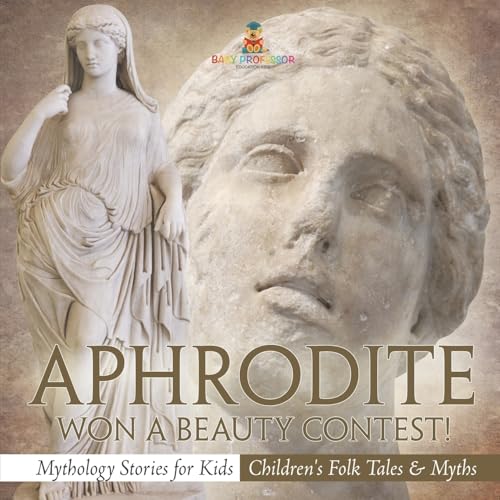 Aphrodite Won a Beauty Contest! - Mythology Stories for Kids Children's Folk Tales & Myths von Baby Professor