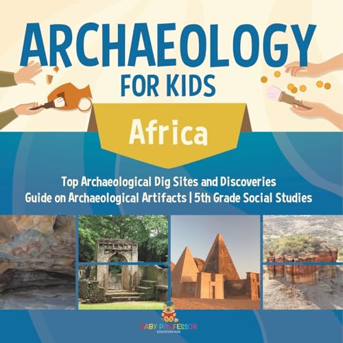 Archaeology for Kids - Africa - Top Archaeological Dig Sites and Discoveries Guide on Archaeological Artifacts 5th Grade Social Studies von Baby Professor