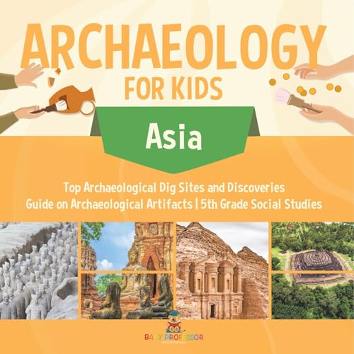 Archaeology for Kids - Asia - Top Archaeological Dig Sites and Discoveries Guide on Archaeological Artifacts 5th Grade Social Studies von Baby Professor