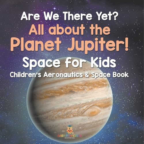Are We There Yet? All About the Planet Jupiter! Space for Kids - Children's Aeronautics & Space Book Are We There Yet? All About the Planet Jupiter! Space for Kids - Children's Aeronautics & Space Book von Baby Professor