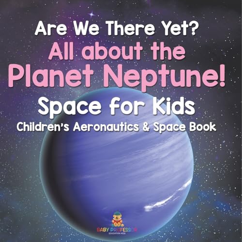 Are We There Yet? All About the Planet Neptune! Space for Kids - Children's Aeronautics & Space Book Are We There Yet? All About the Planet Neptune! Space for Kids - Children's Aeronautics & Space Book von Baby Professor