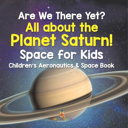 Are We There Yet? All About the Planet Saturn! Space for Kids - Children's Aeronautics & Space Book Are We There Yet? All About the Planet Saturn! Space for Kids - Children's Aeronautics & Space Book von Baby Professor