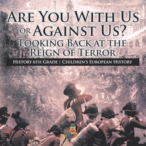 Are You With Us or Against Us? Looking Back at the Reign of Terror - History 6th Grade Children's European History Are You With Us or Against Us? Looking Back at the Reign of Terror - History 6th Grade Children's European History von Baby Professor