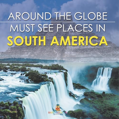 Around The Globe - Must See Places in South America Around The Globe - Must See Places in South America von Baby Professor