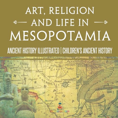 Art, Religion and Life in Mesopotamia - Ancient History Illustrated Children's Ancient History von Baby Professor