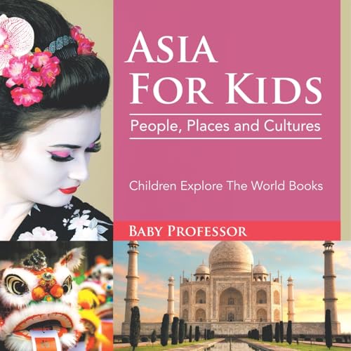 Asia For Kids: People, Places and Cultures - Children Explore The World Books Asia For Kids: People, Places and Cultures - Children Explore The World Books von Baby Professor
