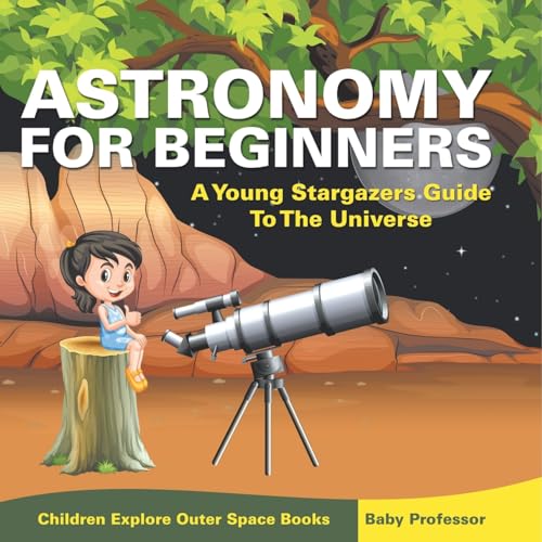 Astronomy For Beginners: A Young Stargazers Guide To The Universe - Children Explore Outer Space Books Astronomy For Beginners: A Young Stargazers Guide To The Universe - Children Explore Outer Space Books von Baby Professor