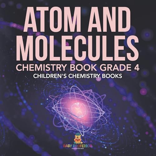 Atom and Molecules - Chemistry Book Grade 4 Children's Chemistry Books Atom and Molecules - Chemistry Book Grade 4 Children's Chemistry Books von Baby Professor