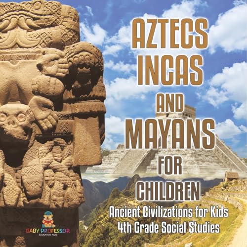 Aztecs, Incas, and Mayans for Children Ancient Civilizations for Kids 4th Grade Children's Ancient History von Baby Professor