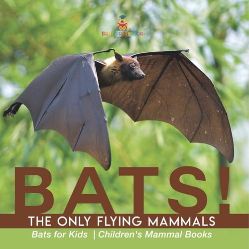 BATS! The Only Flying Mammals Bats for Kids Children's Mammal Books von Baby Professor
