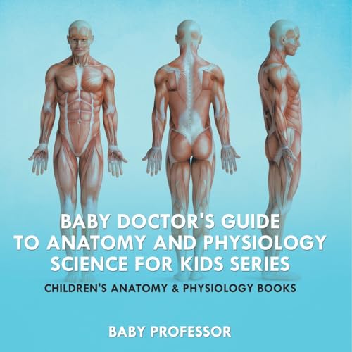 Baby Doctor's Guide To Anatomy and Physiology: Science for Kids Series - Children's Anatomy & Physiology Books Baby Doctor's Guide To Anatomy and Physiology: Science for Kids Series - Children's Anatomy & Physiology Books von Baby Professor