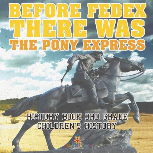 Before FedEx, There Was the Pony Express - History Book 3rd Grade Children's History Before FedEx, There Was the Pony Express - History Book 3rd Grade Children's History von Baby Professor