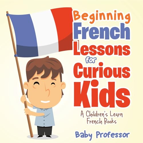Beginning French Lessons for Curious Kids A Children's Learn French Books Beginning French Lessons for Curious Kids A Children's Learn French Books von Baby Professor