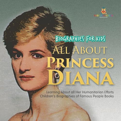 Biographies for Kids - All about Princess Diana: Learning about All Her Humanitarian Efforts - Children's Biographies of Famous People Books Biographies for Kids - All about Princess Diana: Learning about All Her Humanitarian Efforts - Children's Biographies of Famous People Books von Baby Professor