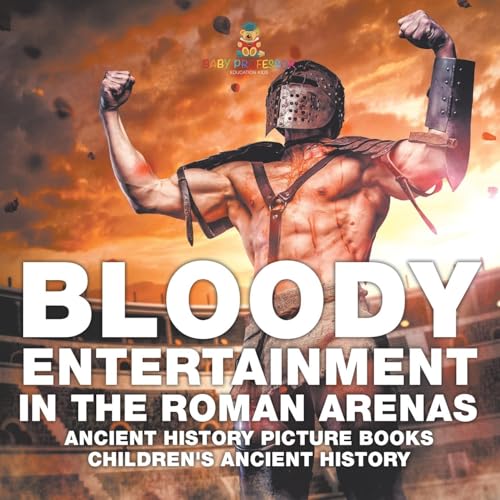 Bloody Entertainment in the Roman Arenas - Ancient History Picture Books Children's Ancient History Bloody Entertainment in the Roman Arenas - Ancient History Picture Books Children's Ancient History von Baby Professor