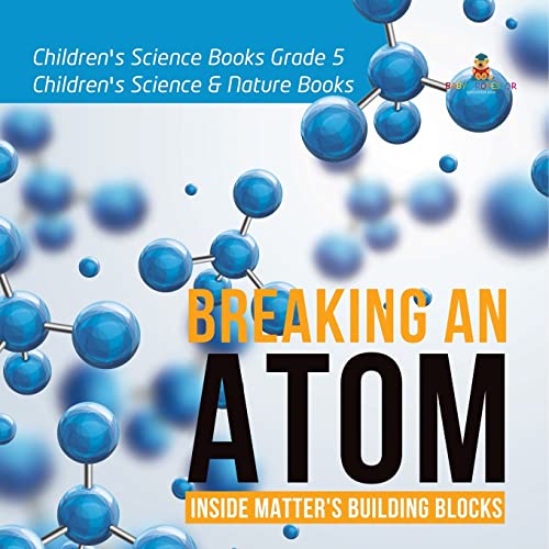 Breaking an Atom: Inside Matter's Building Blocks Children's Science Books Grade 5 Children's Science & Nature Books von Baby Professor