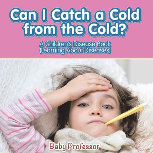 Can I Catch a Cold from the Cold? A Children's Disease Book (Learning About Diseases) von Baby Professor