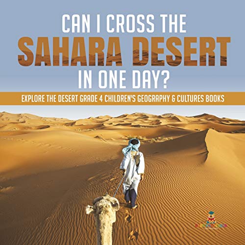 Can I Cross the Sahara Desert in One Day? Explore the Desert Grade 4 Children's Geography & Cultures Books von Baby Professor