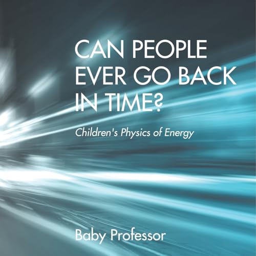 Can People Ever Go Back in Time? Children's Physics of Energy von Baby Professor