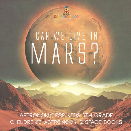 Can We Live on Mars? Astronomy for Kids 5th Grade Children's Astronomy & Space Books von Baby Professor