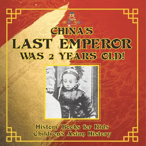 China's Last Emperor was 2 Years Old! History Books for Kids Children's Asian History von Baby Professor