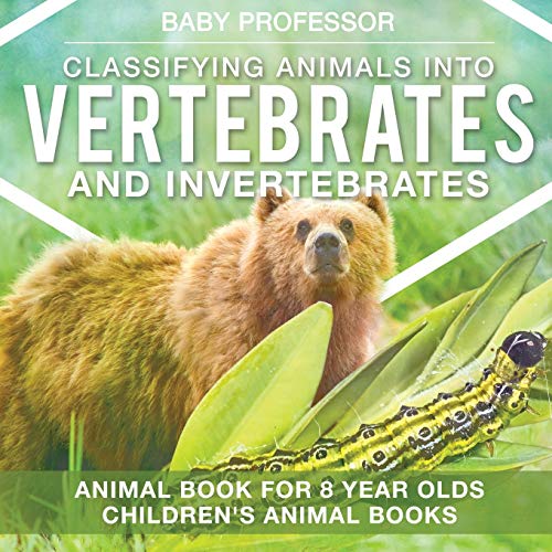 Classifying Animals into Vertebrates and Invertebrates - Animal Book for 8 Year Olds Children's Animal Books von Baby Professor