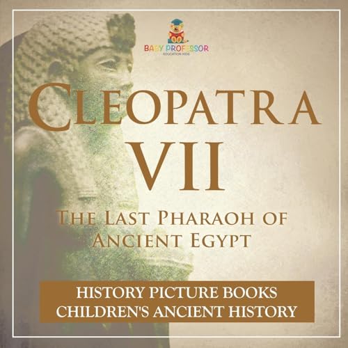 Cleopatra VII: The Last Pharaoh of Ancient Egypt - History Picture Books Children's Ancient History Cleopatra VII: The Last Pharaoh of Ancient Egypt - History Picture Books Children's Ancient History von Baby Professor