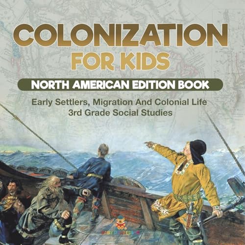 Colonization for Kids - North American Edition Book Early Settlers, Migration And Colonial Life 3rd Grade Social Studies von Baby Professor