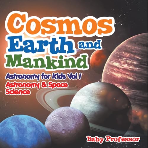 Cosmos, Earth and Mankind Astronomy for Kids Vol I Astronomy & Space Science Cosmos, Earth and Mankind Astronomy for Kids Vol I Astronomy & Space Science von Baby Professor