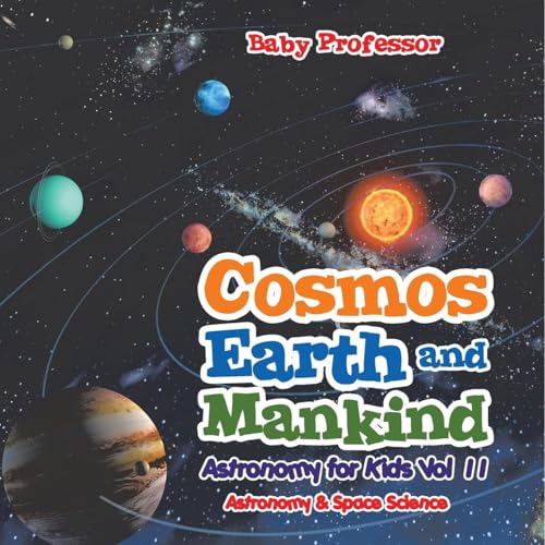 Cosmos, Earth and Mankind Astronomy for Kids Vol II Astronomy & Space Science Cosmos, Earth and Mankind Astronomy for Kids Vol II Astronomy & Space Science von Baby Professor