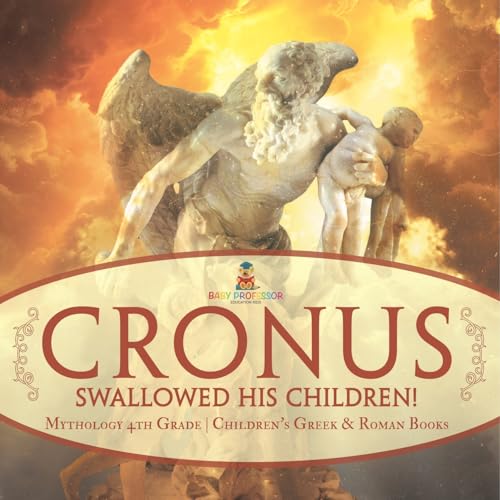Cronus Swallowed His Children! Mythology 4th Grade Children's Greek & Roman Books von Baby Professor