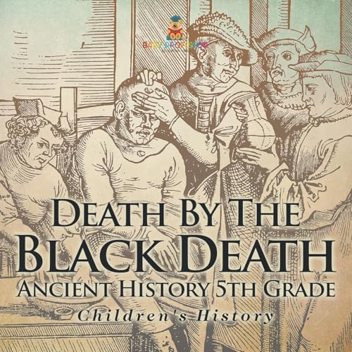 Death By The Black Death - Ancient History 5th Grade Children's History Death By The Black Death - Ancient History 5th Grade Children's History von Baby Professor