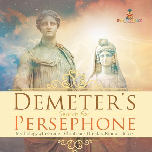 Demeter's Search for Persephone - Mythology 4th Grade Children's Greek & Roman Books von Baby Professor