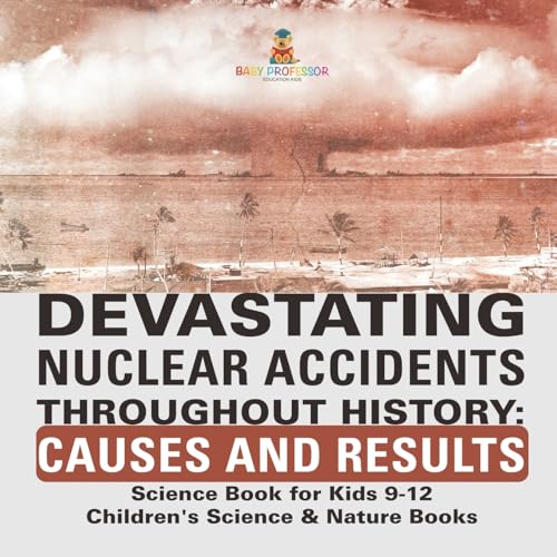 Devastating Nuclear Accidents throughout History: Causes and Results - Science Book for Kids 9-12 Children's Science & Nature Books Devastating Nuclear Accidents throughout History: Causes and Results - Science Book for Kids 9-12 Children's Science & Nature Books von Baby Professor