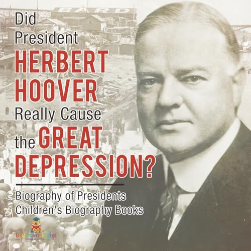 Did President Herbert Hoover Really Cause the Great Depression? Biography of Presidents Children's Biography Books von Baby Professor