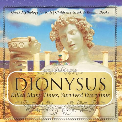 Dionysus: Killed Many Times, Survived Everytime - Greek Mythology for Kids Children's Greek & Roman Books Dionysus: Killed Many Times, Survived Everytime - Greek Mythology for Kids Children's Greek & Roman Books von Baby Professor