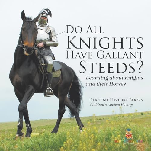 Do All Knights Have Gallant Steeds? Learning about Knights and their Horses - Ancient History Books Children's Ancient History Do All Knights Have Gallant Steeds? Learning about Knights and their Horses - Ancient History Books Children's Ancient History von Baby Professor