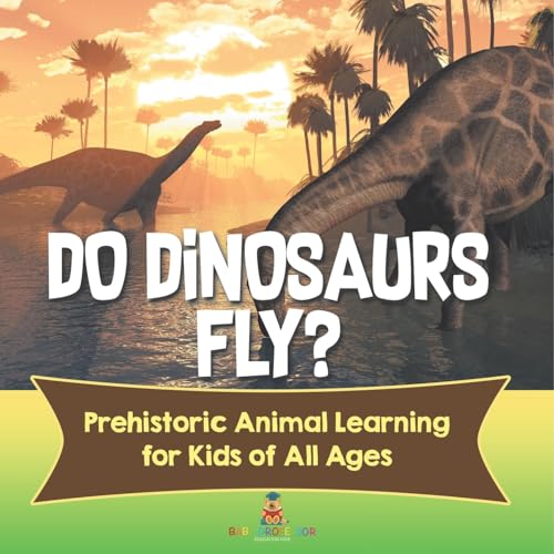 Do Dinosaurs Fly? Prehistoric Animal Learning for Kids of All Ages Do Dinosaurs Fly? Prehistoric Animal Learning for Kids of All Ages von Baby Professor
