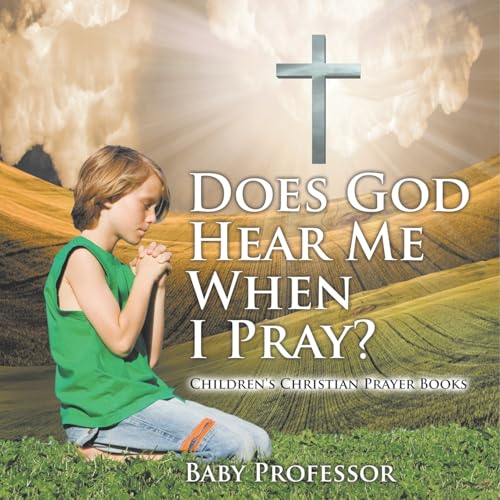 Does God Hear Me When I Pray? - Children's Christian Prayer Books von Baby Professor